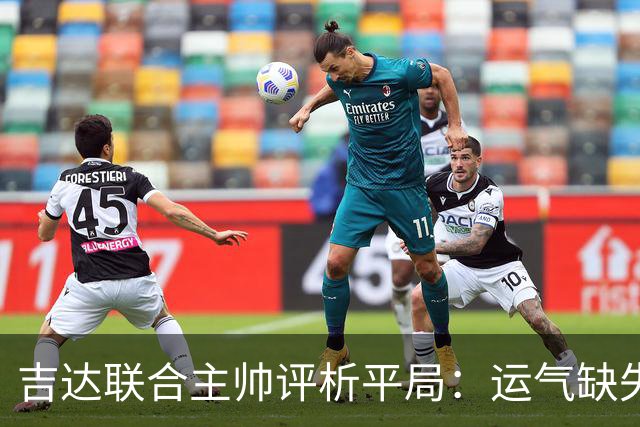 吉达联合主帅评析平局：运气缺失与战术执行不足